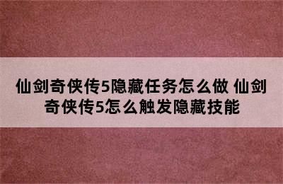 仙剑奇侠传5隐藏任务怎么做 仙剑奇侠传5怎么触发隐藏技能